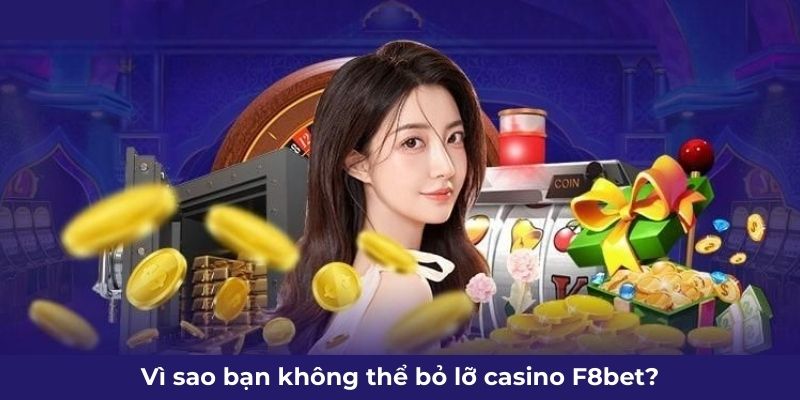 Vì sao bạn không thể bỏ lỡ casino F8bet?